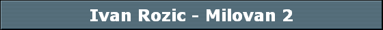 Ivan Rozic - Milovan 2