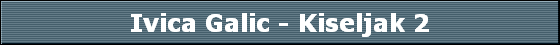 Ivica Galic - Kiseljak 2